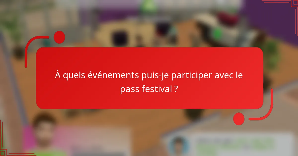 À quels événements puis-je participer avec le pass festival ?