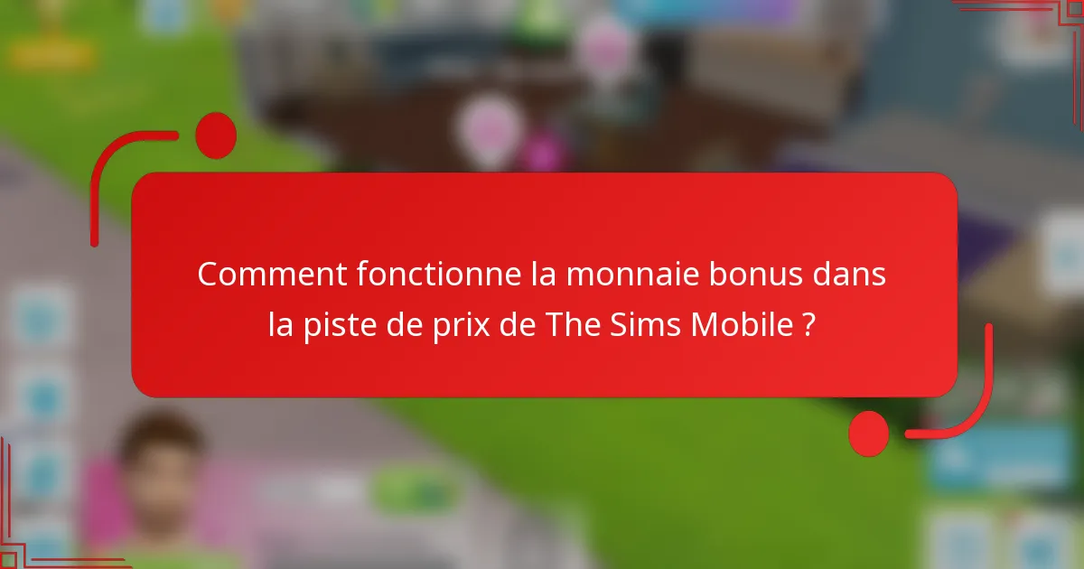 Comment fonctionne la monnaie bonus dans la piste de prix de The Sims Mobile ?