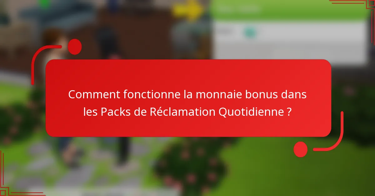Comment fonctionne la monnaie bonus dans les Packs de Réclamation Quotidienne ?
