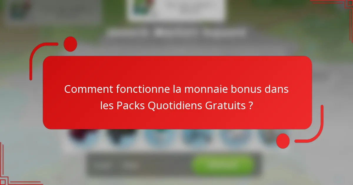 Comment fonctionne la monnaie bonus dans les Packs Quotidiens Gratuits ?