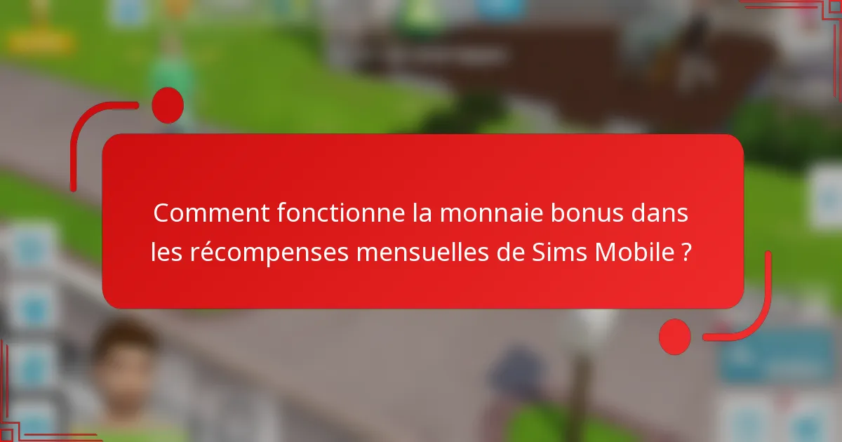 Comment fonctionne la monnaie bonus dans les récompenses mensuelles de Sims Mobile ?