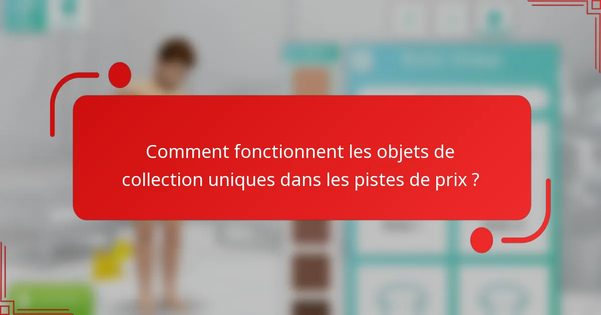 Comment fonctionnent les objets de collection uniques dans les pistes de prix ?