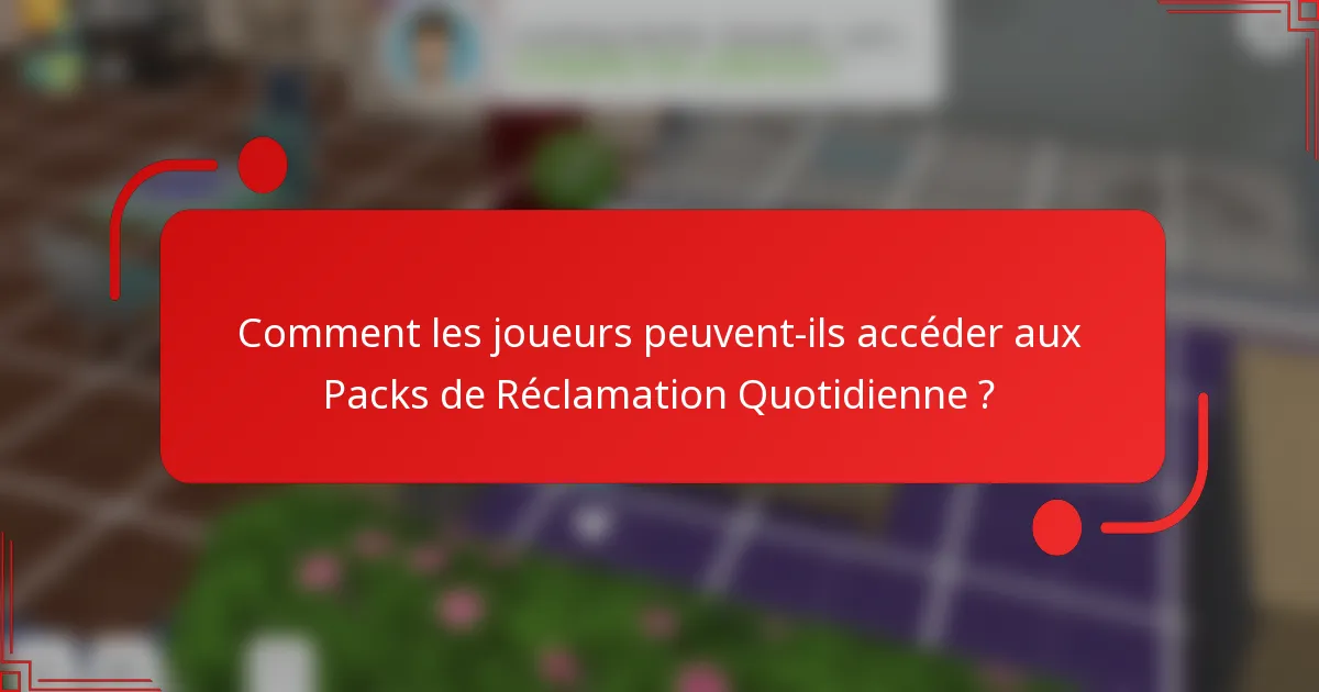 Comment les joueurs peuvent-ils accéder aux Packs de Réclamation Quotidienne ?