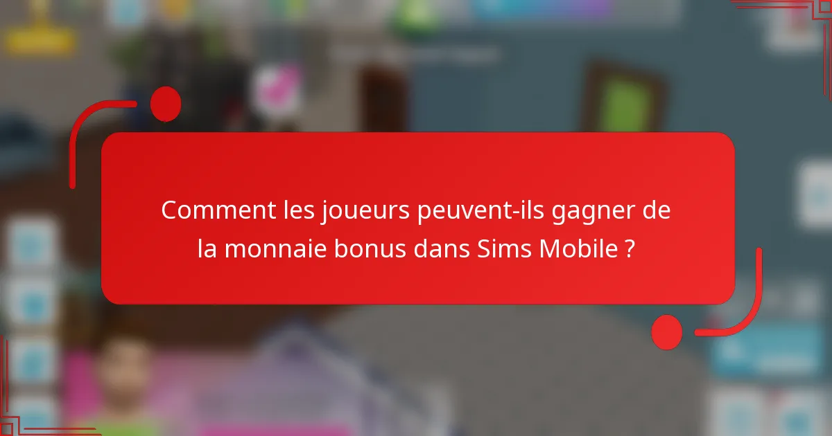 Comment les joueurs peuvent-ils gagner de la monnaie bonus dans Sims Mobile ?