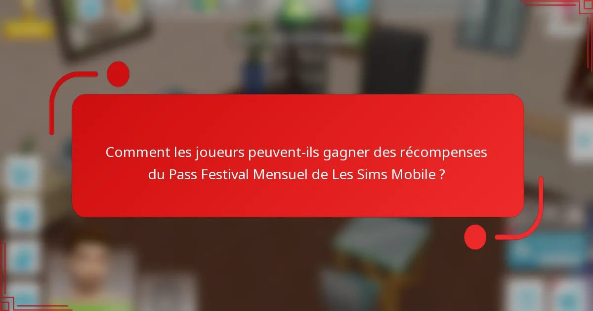 Comment les joueurs peuvent-ils gagner des récompenses du Pass Festival Mensuel de Les Sims Mobile ?