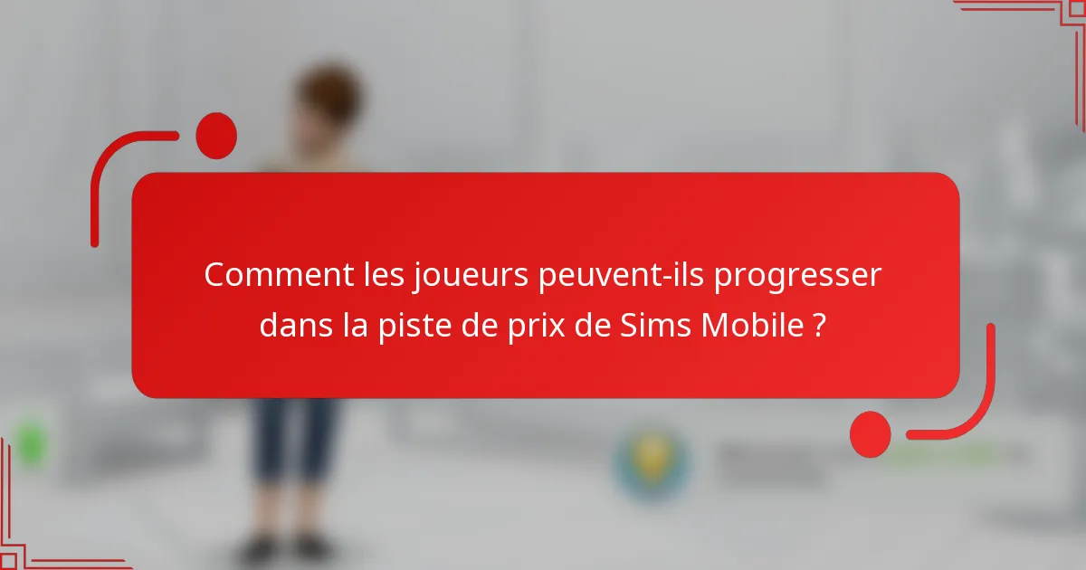 Comment les joueurs peuvent-ils progresser dans la piste de prix de Sims Mobile ?