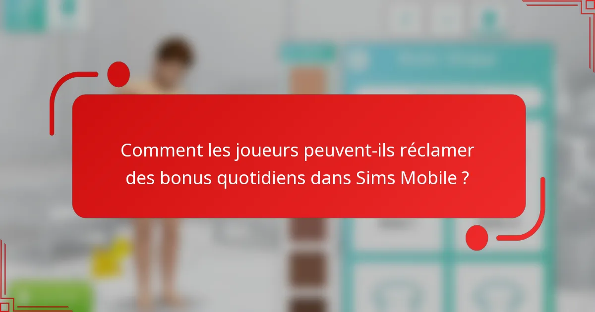 Comment les joueurs peuvent-ils réclamer des bonus quotidiens dans Sims Mobile ?