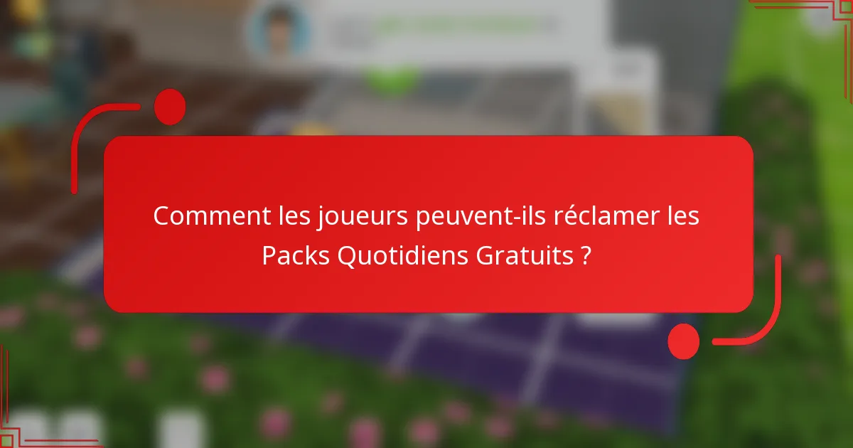 Comment les joueurs peuvent-ils réclamer les Packs Quotidiens Gratuits ?
