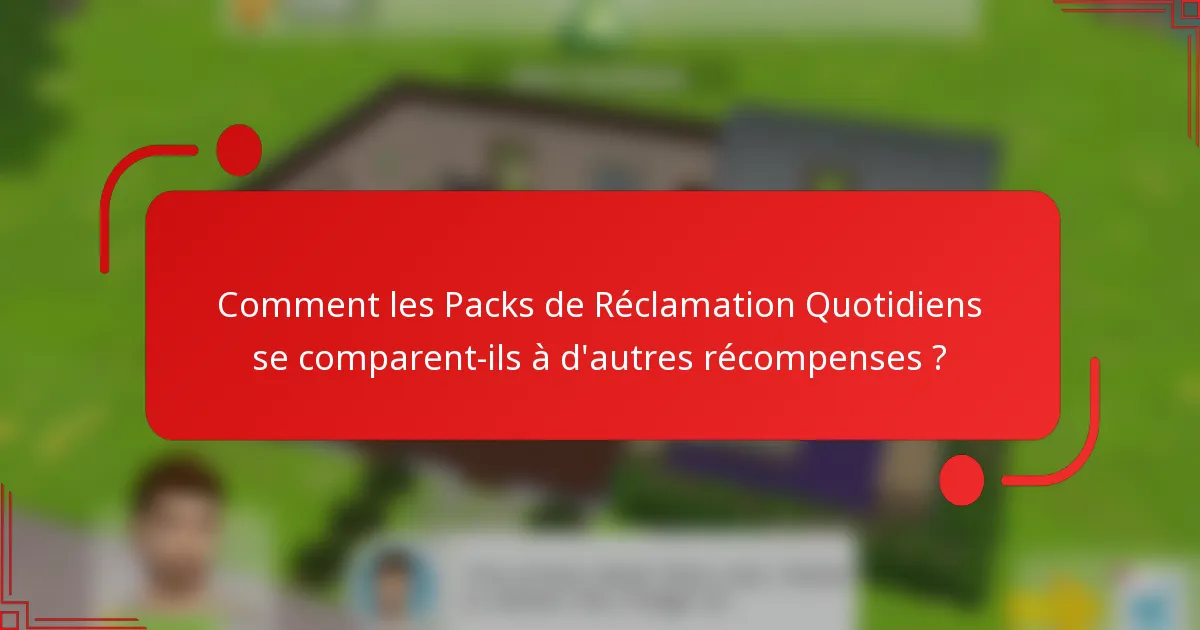 Comment les Packs de Réclamation Quotidiens se comparent-ils à d'autres récompenses ?