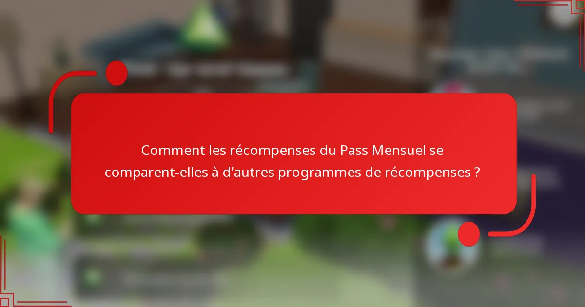 Comment les récompenses du Pass Mensuel se comparent-elles à d'autres programmes de récompenses ?