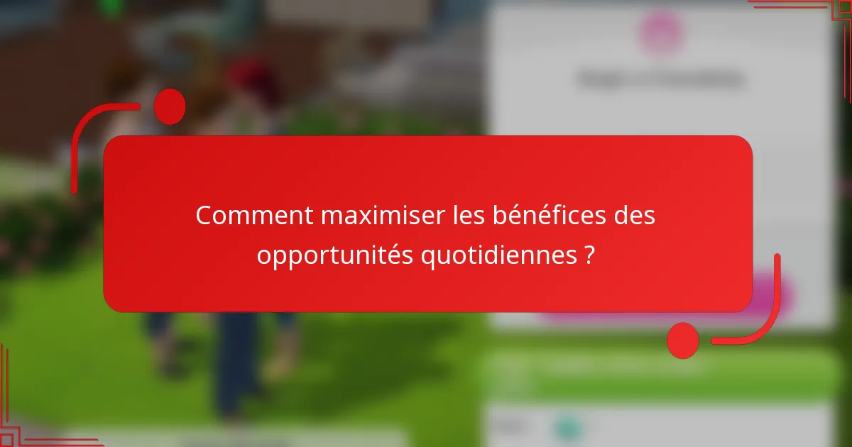 Comment maximiser les bénéfices des opportunités quotidiennes ?