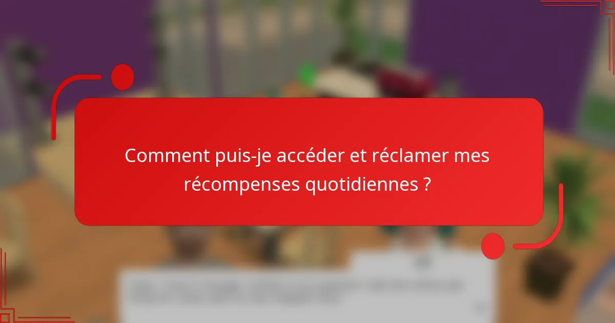 Comment puis-je accéder et réclamer mes récompenses quotidiennes ?