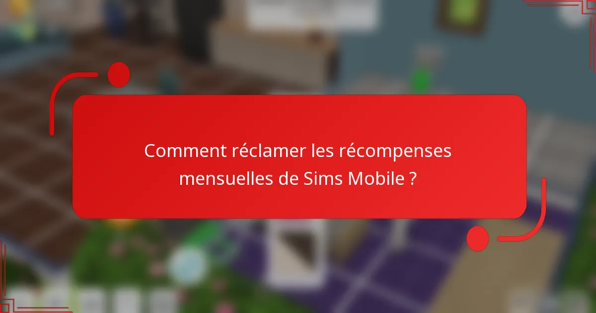 Comment réclamer les récompenses mensuelles de Sims Mobile ?
