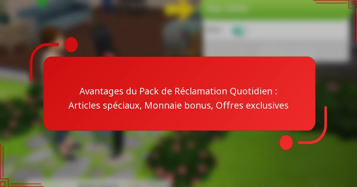 Avantages du Pack de Réclamation Quotidien : Articles spéciaux, Monnaie bonus, Offres exclusives