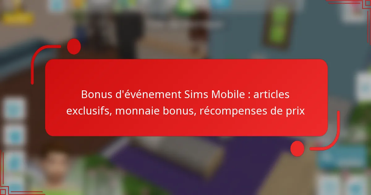 Bonus d’événement Sims Mobile : articles exclusifs, monnaie bonus, récompenses de prix