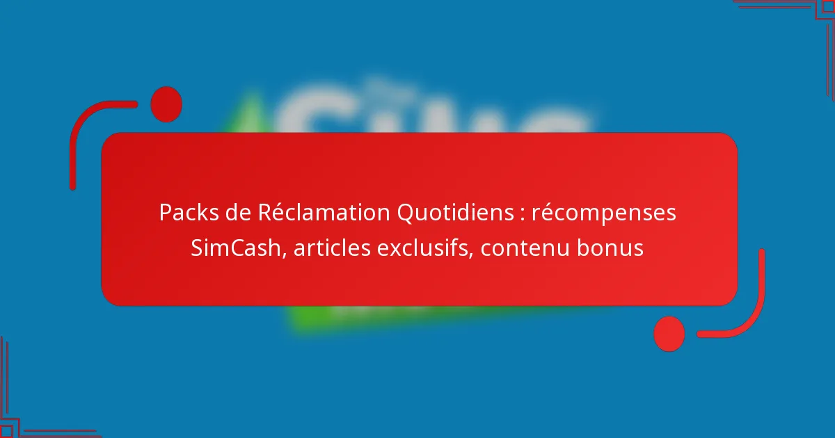 Packs de Réclamation Quotidiens : récompenses SimCash, articles exclusifs, contenu bonus