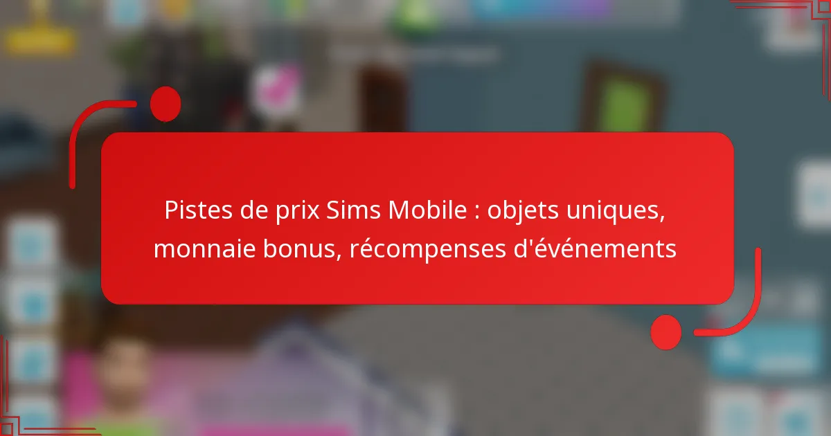 Pistes de prix Sims Mobile : objets uniques, monnaie bonus, récompenses d’événements