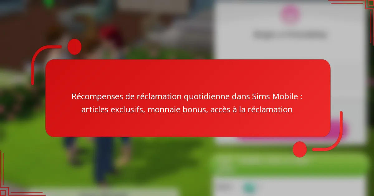 Récompenses de réclamation quotidienne dans Sims Mobile : articles exclusifs, monnaie bonus, accès à la réclamation
