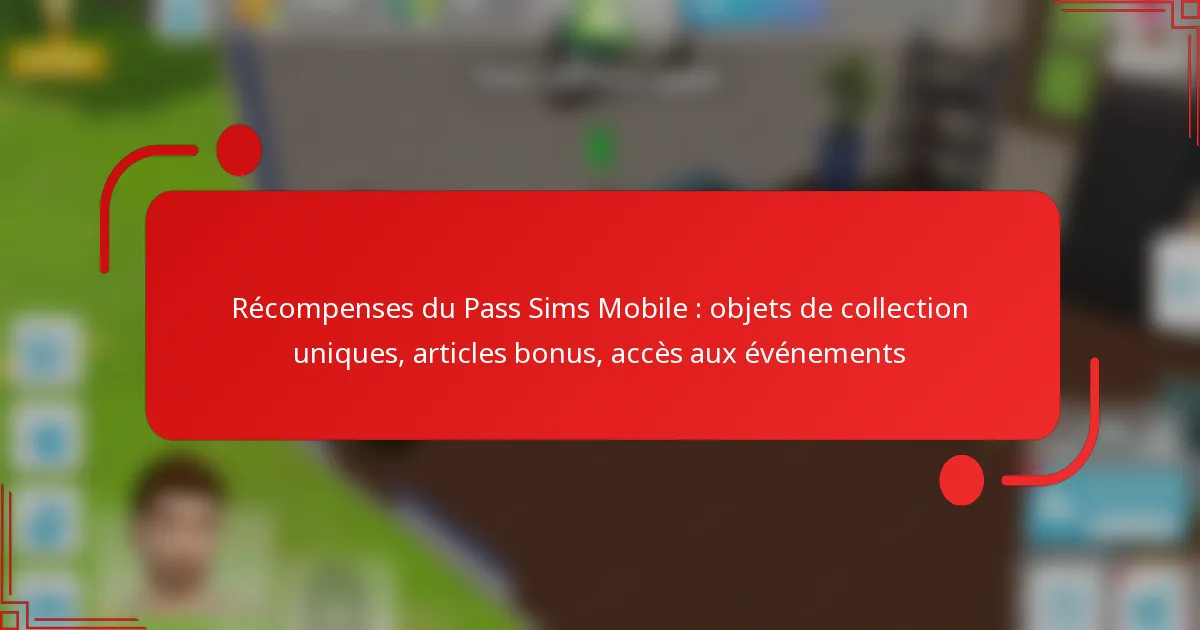 Récompenses du Pass Sims Mobile : objets de collection uniques, articles bonus, accès aux événements