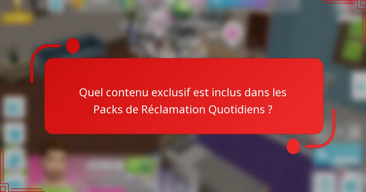Quel contenu exclusif est inclus dans les Packs de Réclamation Quotidiens ?