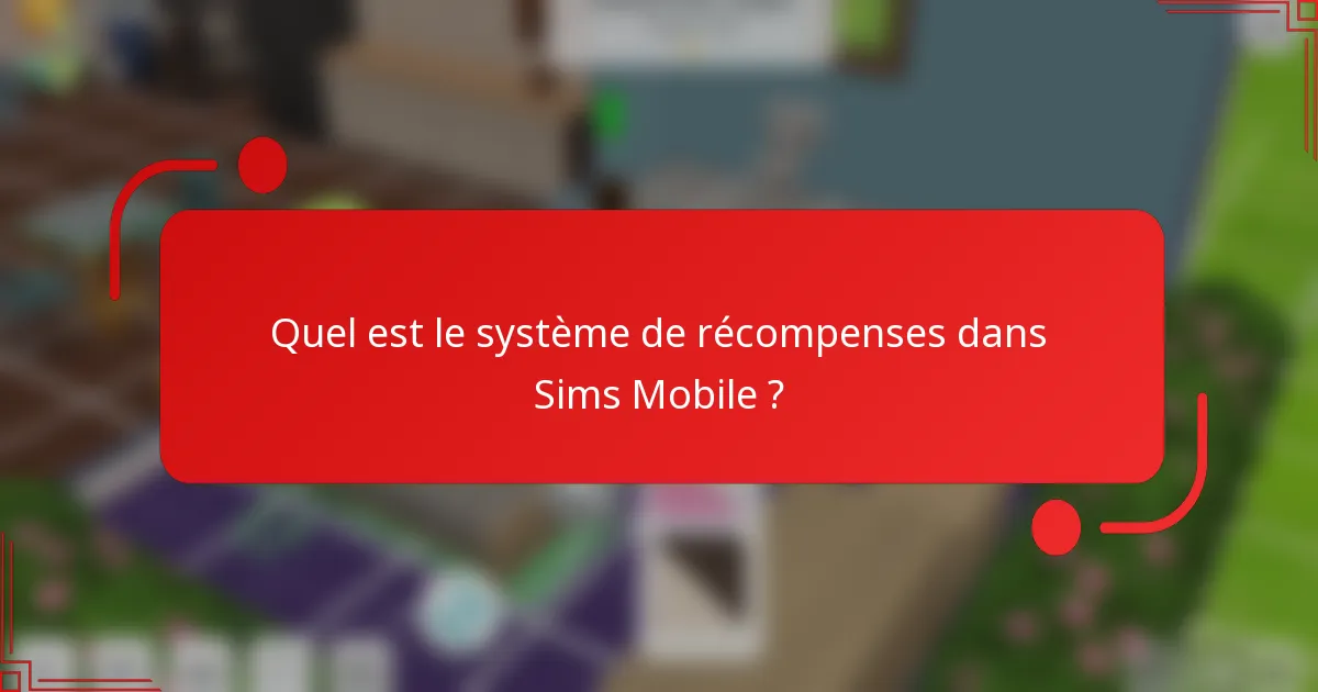 Quel est le système de récompenses dans Sims Mobile ?