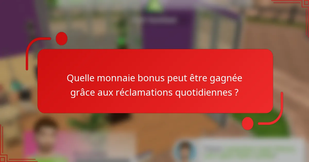 Quelle monnaie bonus peut être gagnée grâce aux réclamations quotidiennes ?