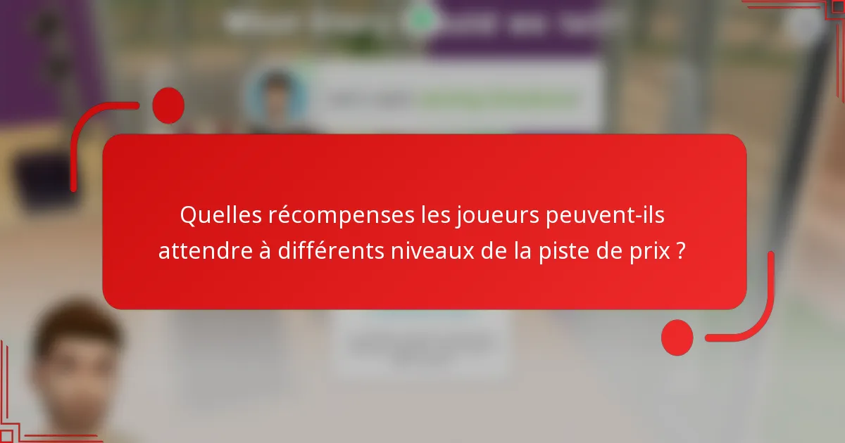 Quelles récompenses les joueurs peuvent-ils attendre à différents niveaux de la piste de prix ?