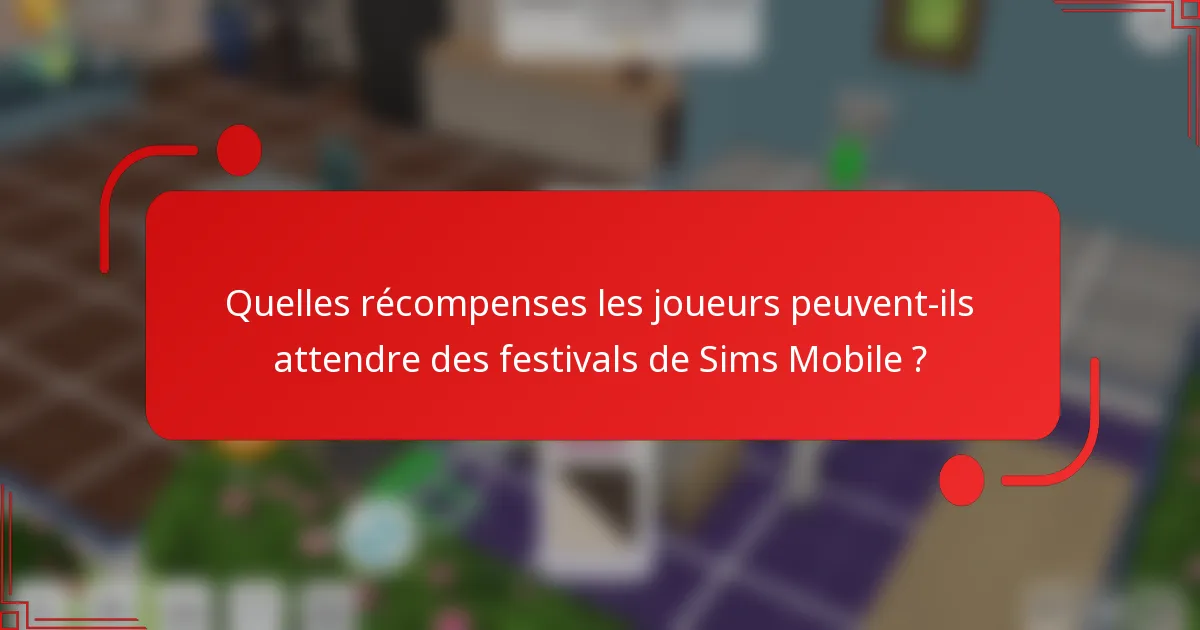 Quelles récompenses les joueurs peuvent-ils attendre des festivals de Sims Mobile ?