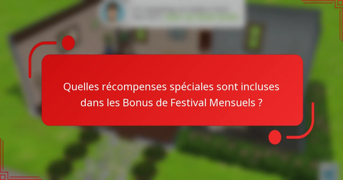 Quelles récompenses spéciales sont incluses dans les Bonus de Festival Mensuels ?