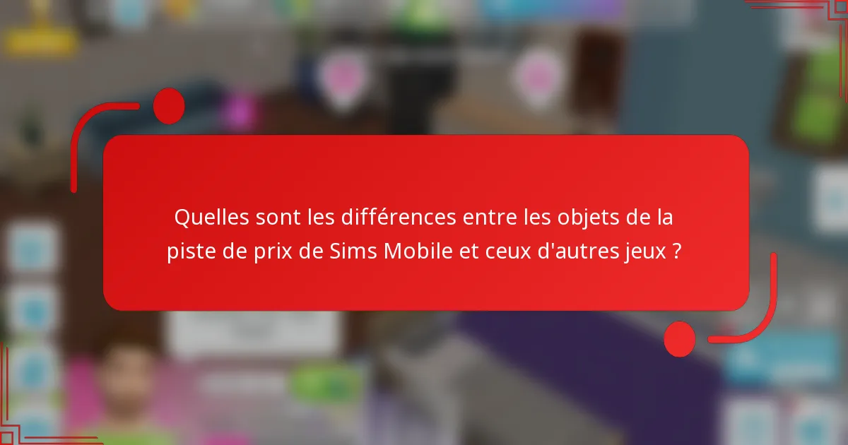 Quelles sont les différences entre les objets de la piste de prix de Sims Mobile et ceux d'autres jeux ?