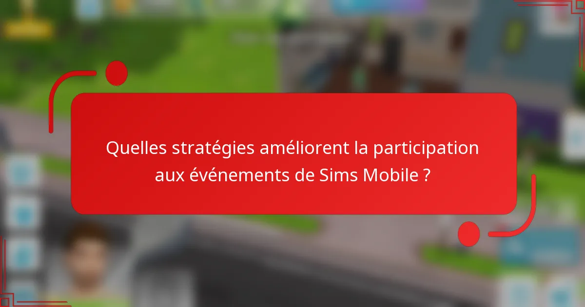 Quelles stratégies améliorent la participation aux événements de Sims Mobile ?