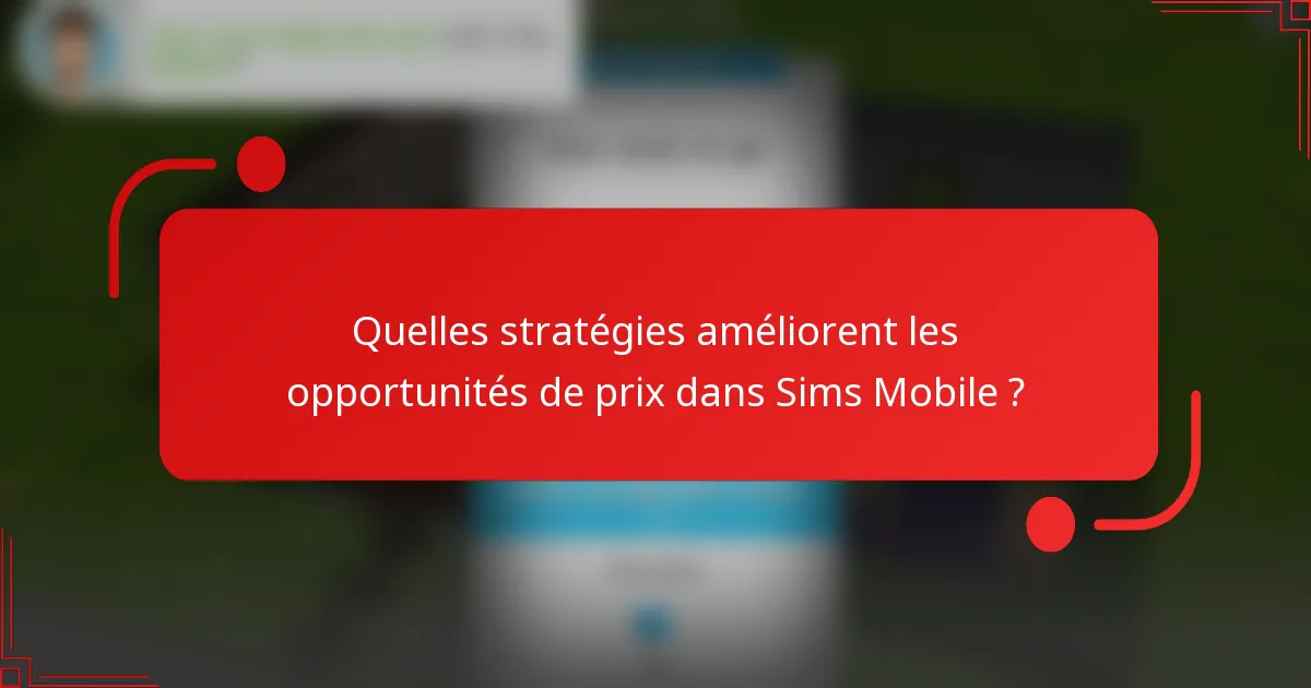 Quelles stratégies améliorent les opportunités de prix dans Sims Mobile ?