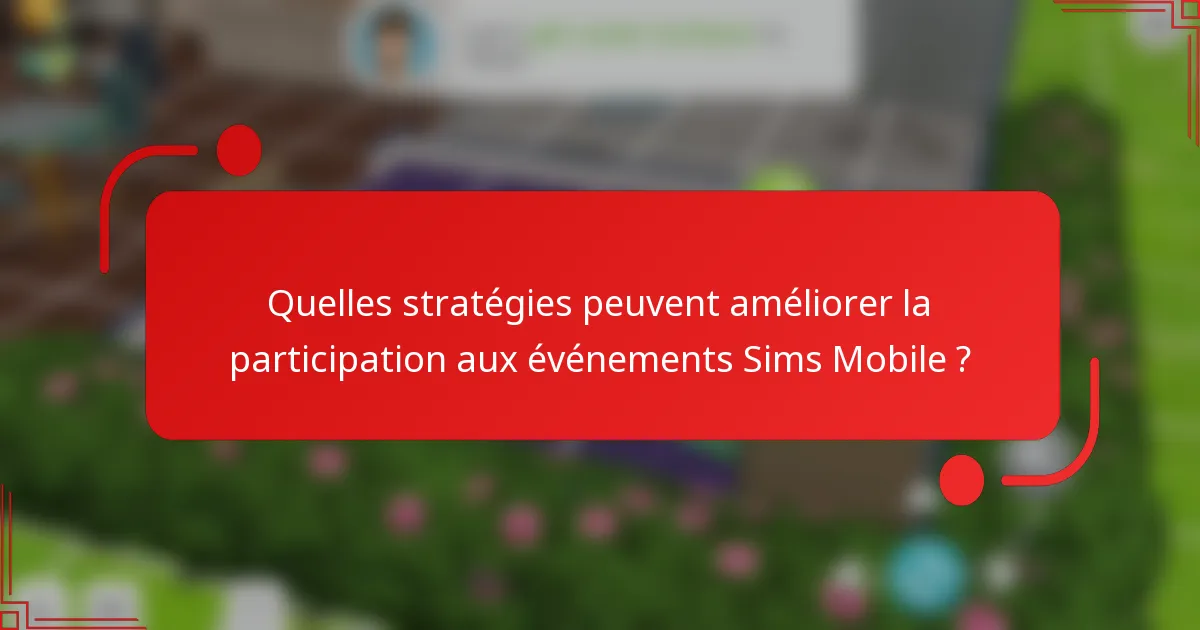 Quelles stratégies peuvent améliorer la participation aux événements Sims Mobile ?