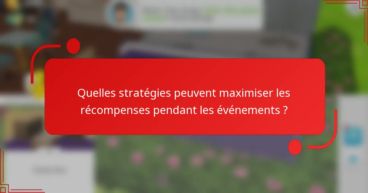 Quelles stratégies peuvent maximiser les récompenses pendant les événements ?