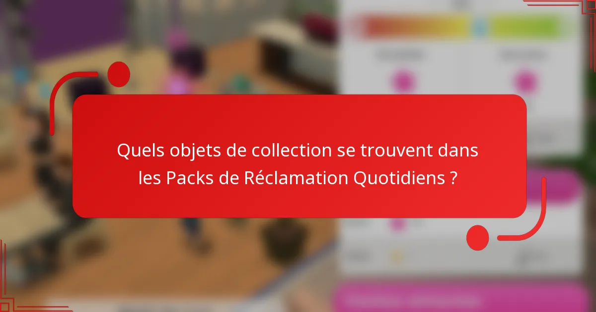 Quels objets de collection se trouvent dans les Packs de Réclamation Quotidiens ?