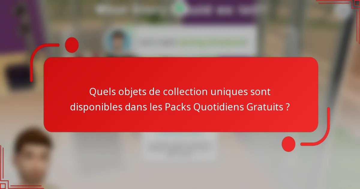 Quels objets de collection uniques sont disponibles dans les Packs Quotidiens Gratuits ?