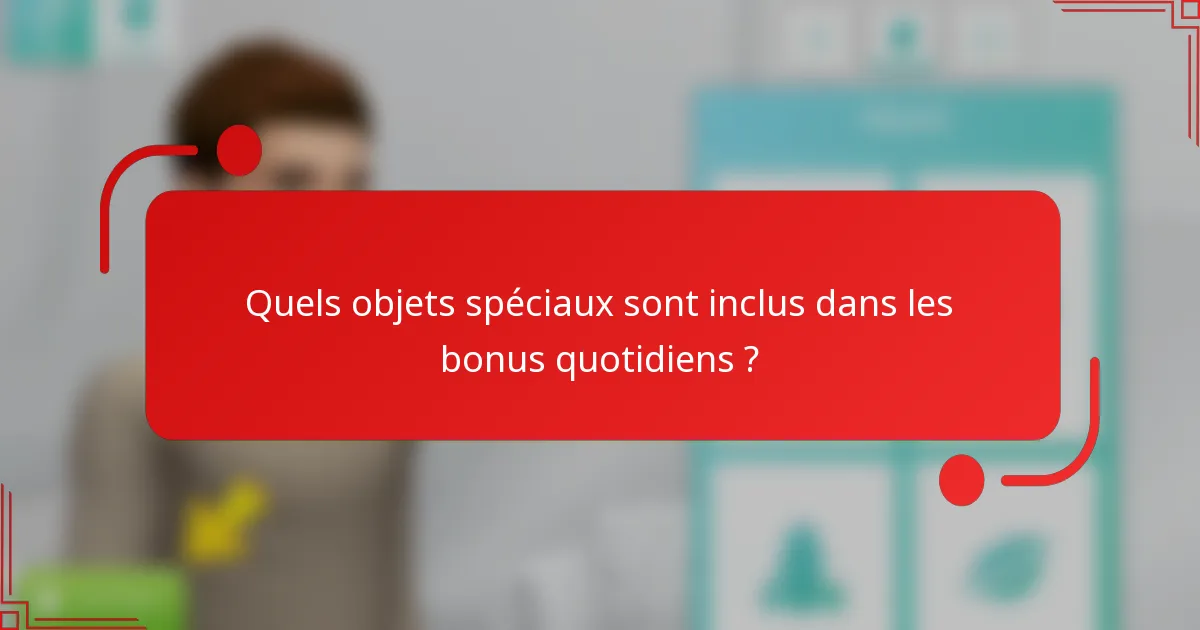 Quels objets spéciaux sont inclus dans les bonus quotidiens ?