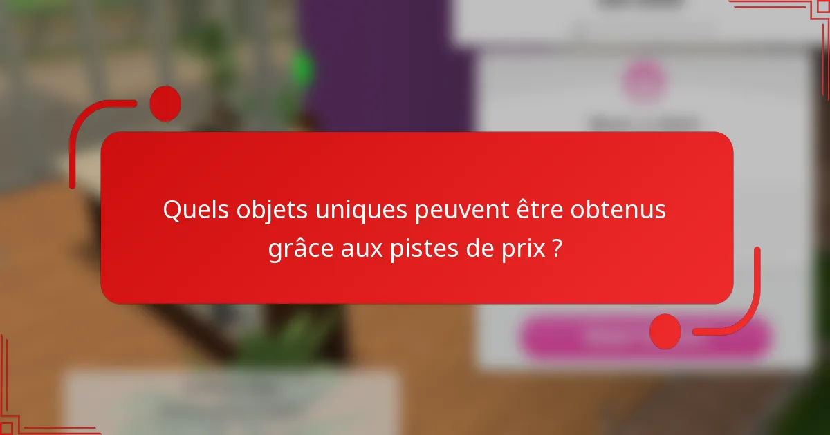 Quels objets uniques peuvent être obtenus grâce aux pistes de prix ?