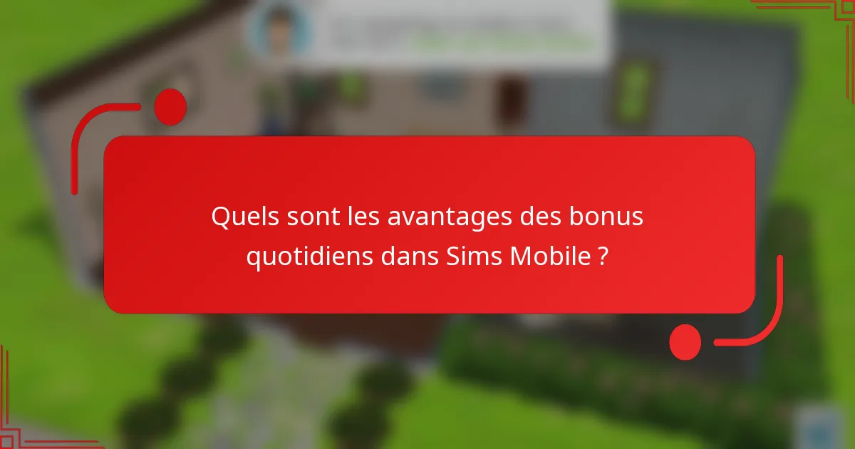 Quels sont les avantages des bonus quotidiens dans Sims Mobile ?