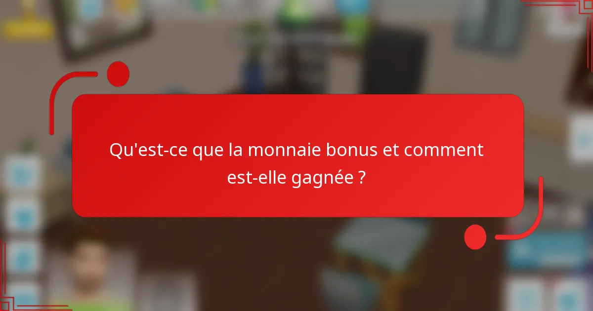 Qu'est-ce que la monnaie bonus et comment est-elle gagnée ?